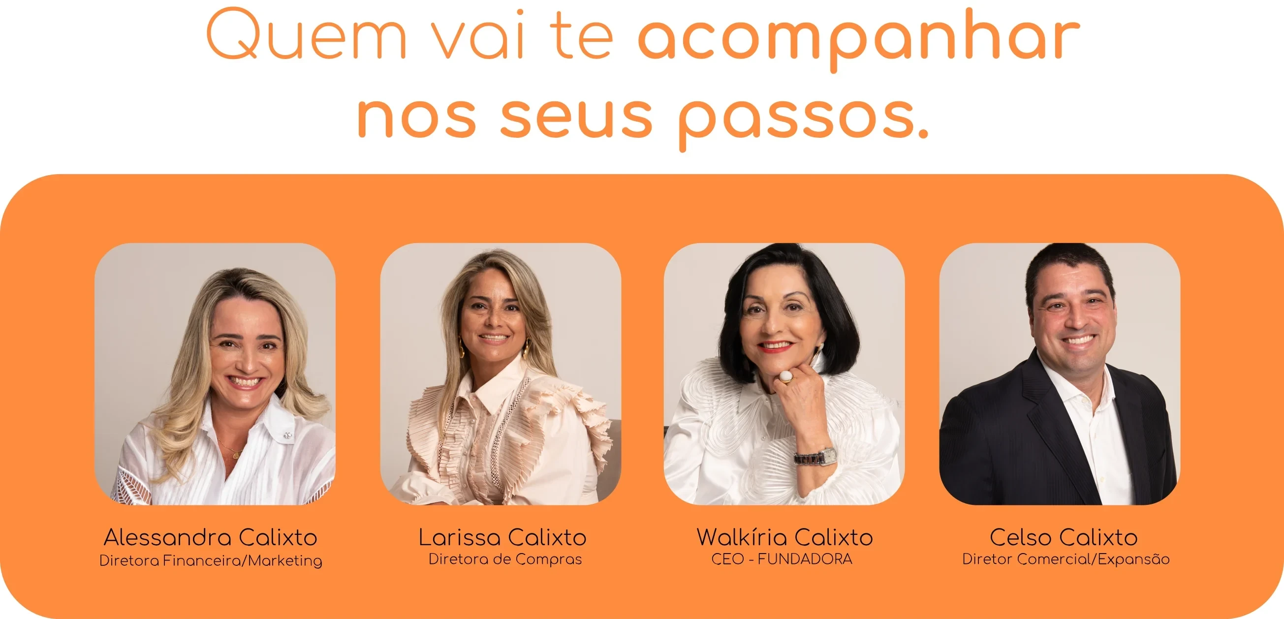 Quem vai te acompanhar: Alessandra Calixto, Larissa Calixto, Walkíria Calixto e Celso Calixto